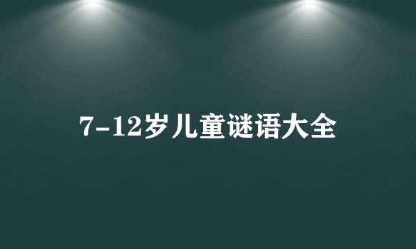 7-12岁儿童谜语大全