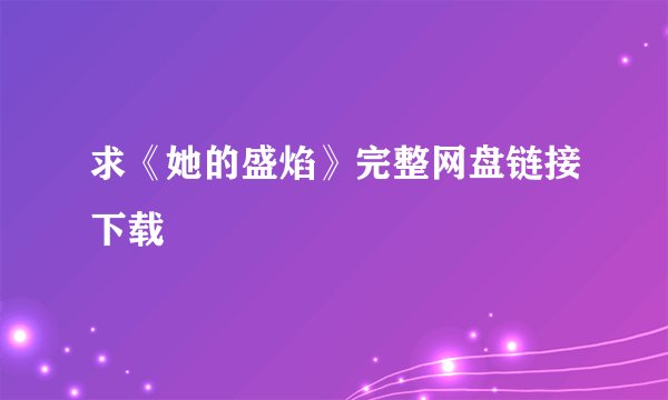 求《她的盛焰》完整网盘链接下载