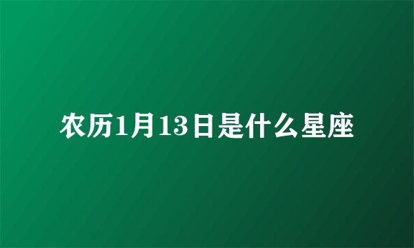 农历1月13日是什么星座