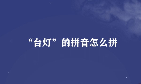 “台灯”的拼音怎么拼