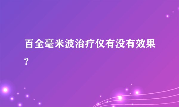 百全毫米波治疗仪有没有效果?