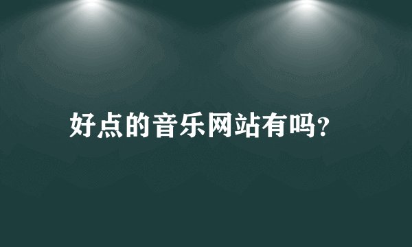 好点的音乐网站有吗？