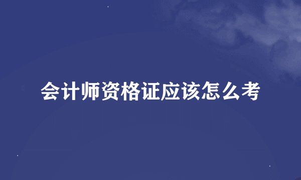 会计师资格证应该怎么考
