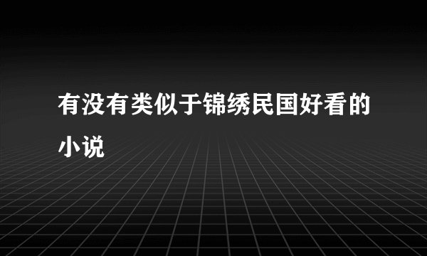 有没有类似于锦绣民国好看的小说