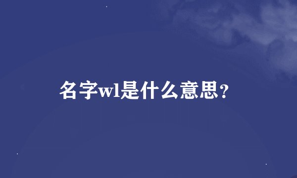 名字wl是什么意思？