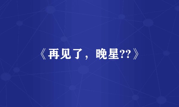 《再见了,晚星??》