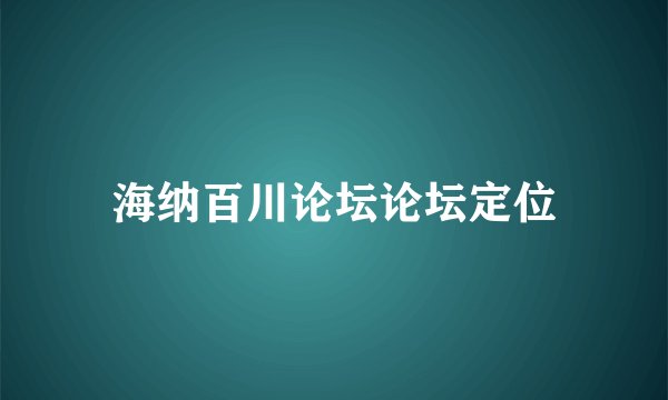 海纳百川论坛论坛定位
