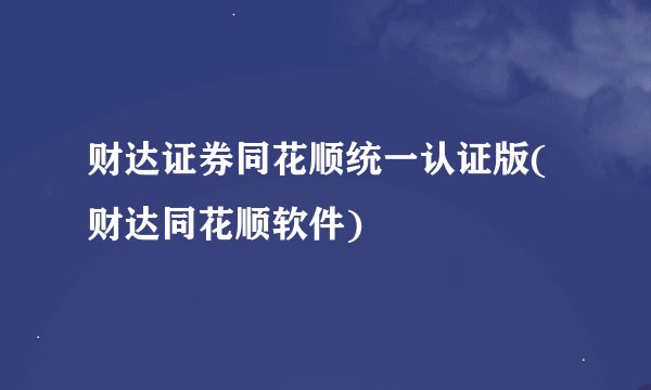 财达证券同花顺统一认证版(财达同花顺软件)