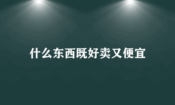 什么东西既好卖又便宜