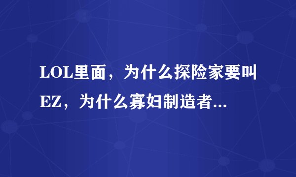 LOL里面，为什么探险家要叫EZ，为什么寡妇制造者要叫EVE？