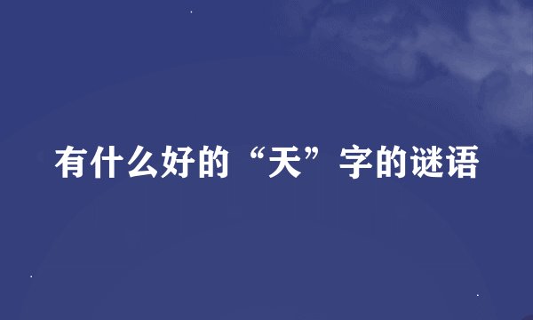有什么好的“天”字的谜语