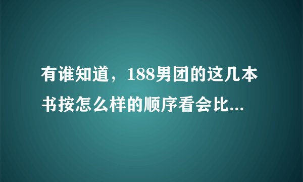 有谁知道，188男团的这几本书按怎么样的顺序看会比较顺一些？谢谢告知啦...