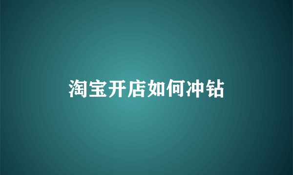淘宝开店如何冲钻