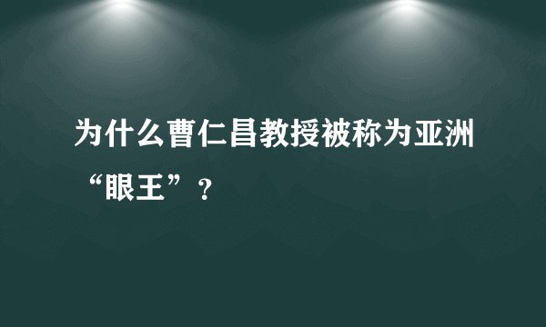 为什么曹仁昌教授被称为亚洲“眼王”？