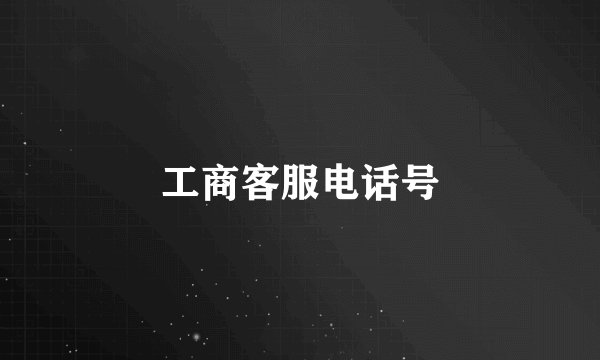 工商客服电话号