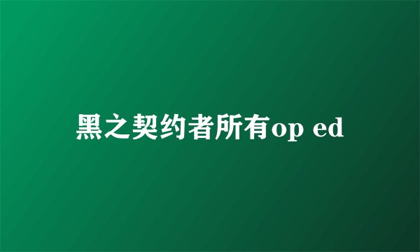 黑之契约者所有op ed