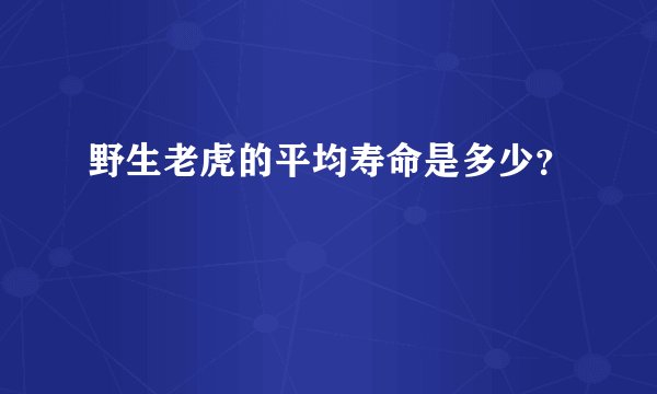 野生老虎的平均寿命是多少？