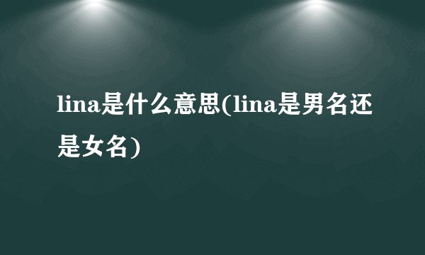 lina是什么意思(lina是男名还是女名)