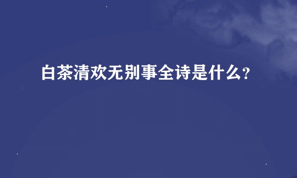 白茶清欢无别事全诗是什么？