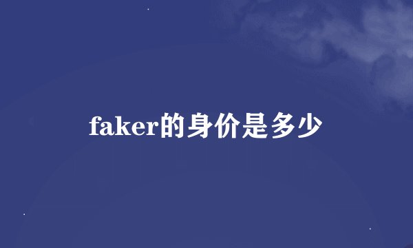 faker的身价是多少