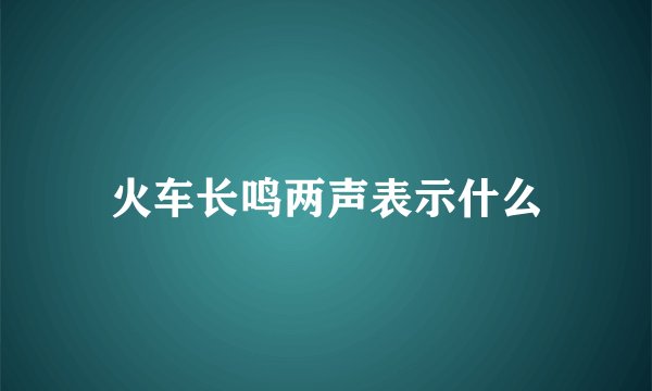 火车长鸣两声表示什么