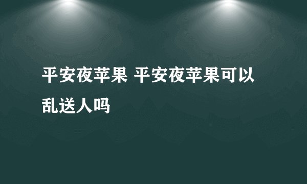 平安夜苹果 平安夜苹果可以乱送人吗