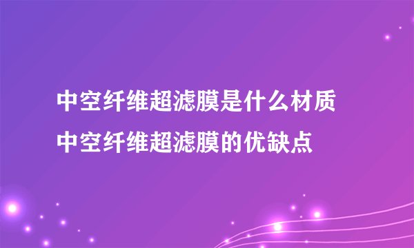 中空纤维超滤膜是什么材质 中空纤维超滤膜的优缺点