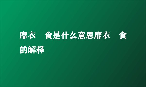 靡衣媮食是什么意思靡衣媮食的解释