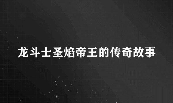 龙斗士圣焰帝王的传奇故事