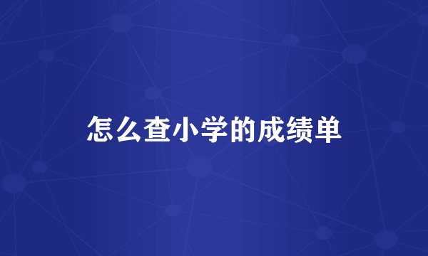 怎么查小学的成绩单
