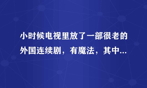 小时候电视里放了一部很老的外国连续剧，有魔法，其中有个情节是一个大巨人陷进沼泽里面了，谁记得片名！