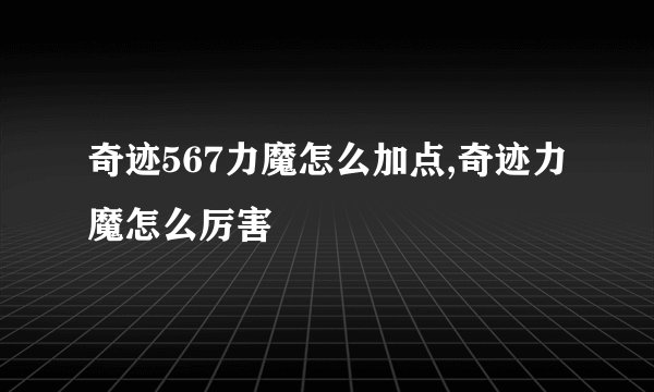 奇迹567力魔怎么加点,奇迹力魔怎么厉害