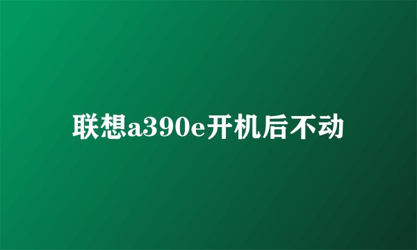 联想a390e开机后不动