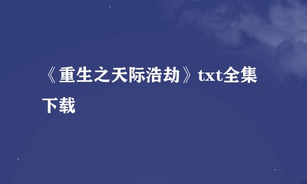 《重生之天际浩劫》txt全集下载