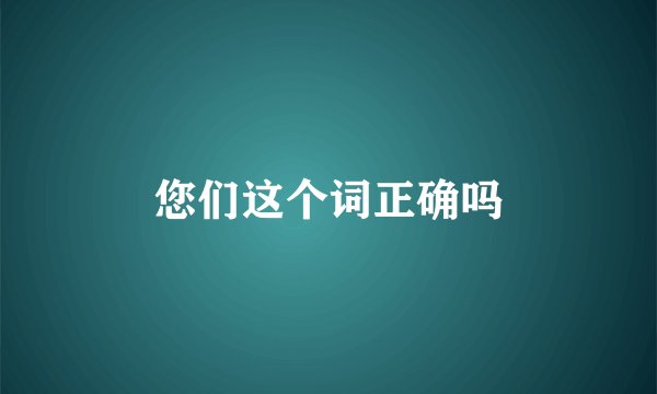 您们这个词正确吗