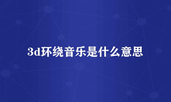 3d环绕音乐是什么意思