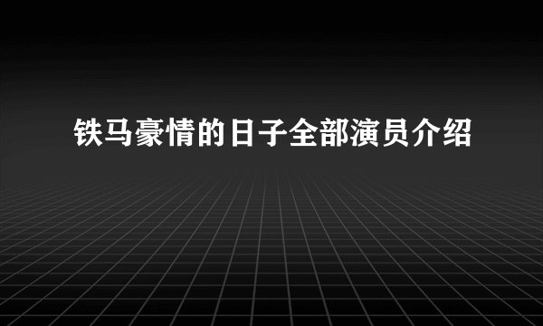 铁马豪情的日子全部演员介绍