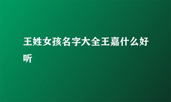 王姓女孩名字大全王嘉什么好听