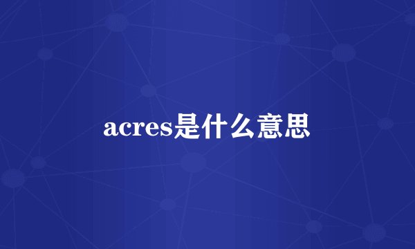 acres是什么意思