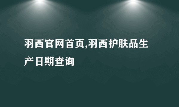 羽西官网首页,羽西护肤品生产日期查询