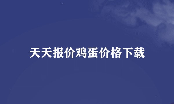 天天报价鸡蛋价格下载