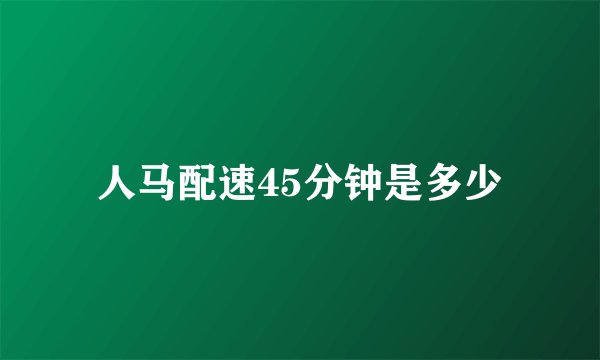 人马配速45分钟是多少