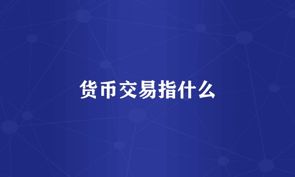 货币交易指什么