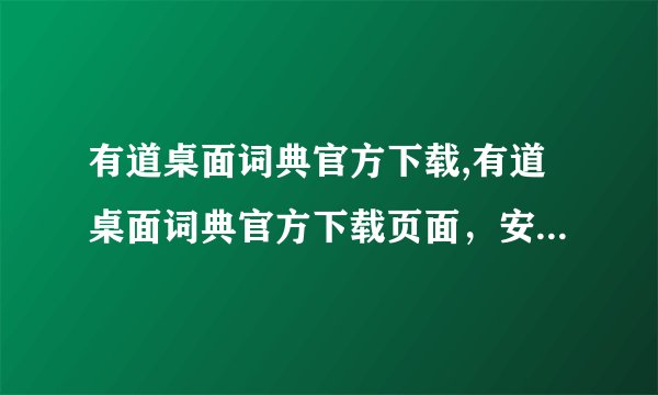 有道桌面词典官方下载,有道桌面词典官方下载页面，安全可靠。