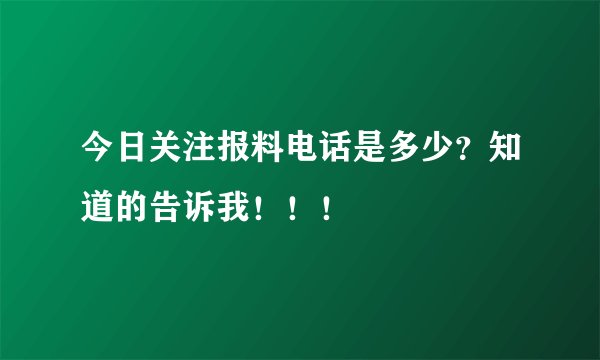 今日关注报料电话是多少？知道的告诉我！！！