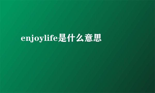 enjoylife是什么意思