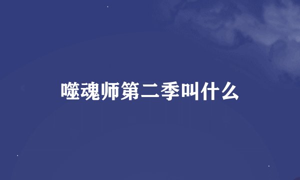 噬魂师第二季叫什么