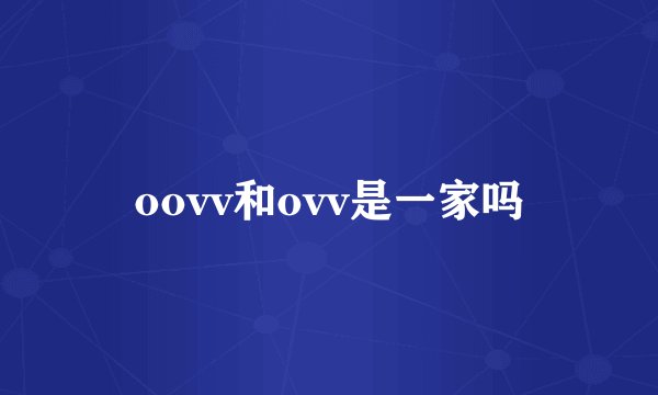 oovv和ovv是一家吗