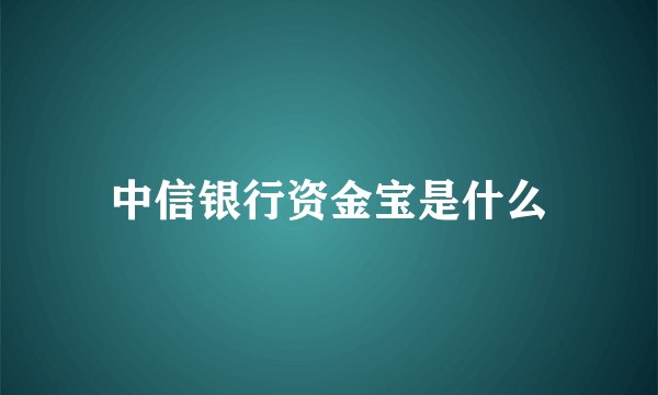 中信银行资金宝是什么