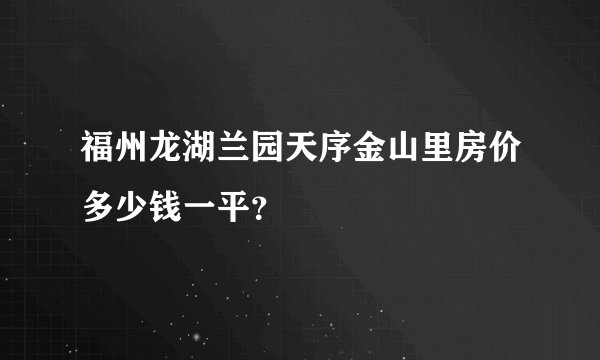 福州龙湖兰园天序金山里房价多少钱一平？